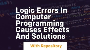 logic errors in computer programming causes effects and solutions