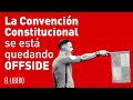 La Convención Constitucional se está quedando OFFSIDE