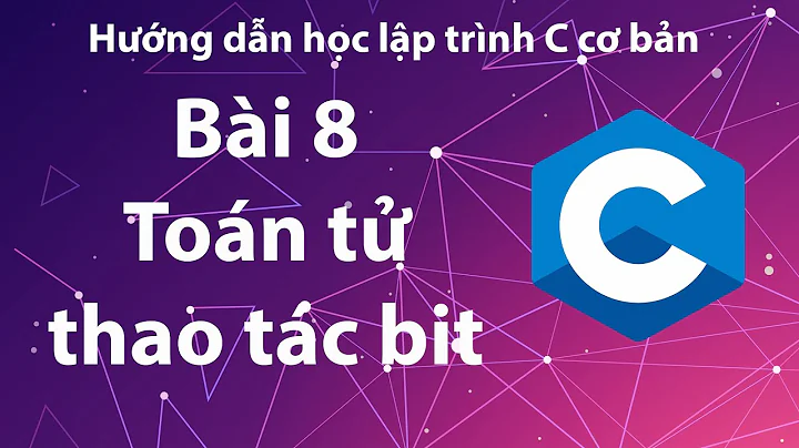 C - Bài 08B: Toán tử thao tác trên bit