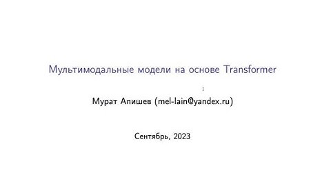 Мурат Апишев "Мультимодальные модели на основе архитектуры Transformer" (15.09.2023)