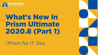 What's New in Prism Ultimate 2020.8 (Part 1) | Prism for IT Ops | Nutanix University