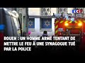 Rouen  un homme arm tentant de mettre le feu  une synagogue tu par la police
