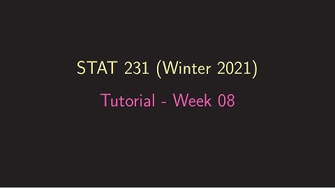 Week 08 Tutorial - STAT 231 (Winter 2021) - University of Waterloo