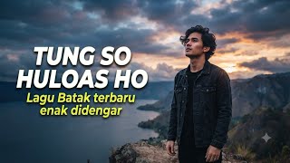 TUNG SO HULOAS HO_LAGU BATAK TERBARU_ENAK DIDENGAR