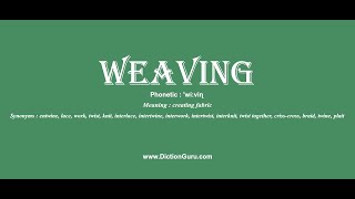 weaving: Pronounce weaving with Phonetic, Synonyms and Examples