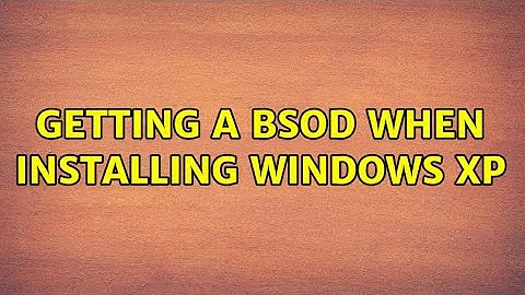 Getting a BSOD when installing windows xp