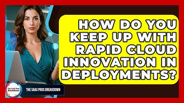 How Do You Keep Up With Rapid Cloud Innovation In Deployments? - The SaaS Pros Breakdown