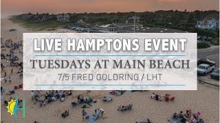 TUESDAYS AT MAIN BEACH MUSIC - Presented by Hamptons.com (7/5 FRED GOLDRING / LHT )