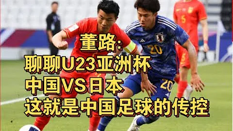 董路：聊聊U23亚洲杯，中国VS日本，这就是中国足球的传控 - 天天要闻