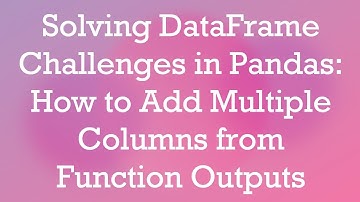 Solving DataFrame Challenges in Pandas: How to Add Multiple Columns from Function Outputs