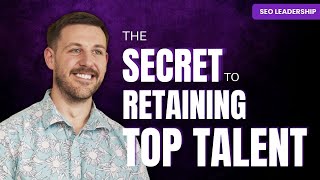The Secret to Retaining Top Talent in SEO & CRO