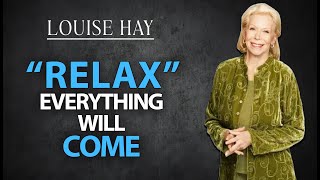 Louise Hay: RELAX and The Universe Will Bring Everything To You