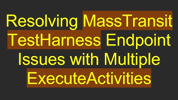 Resolving MassTransit TestHarness Endpoint Issues with Multiple ExecuteActivities