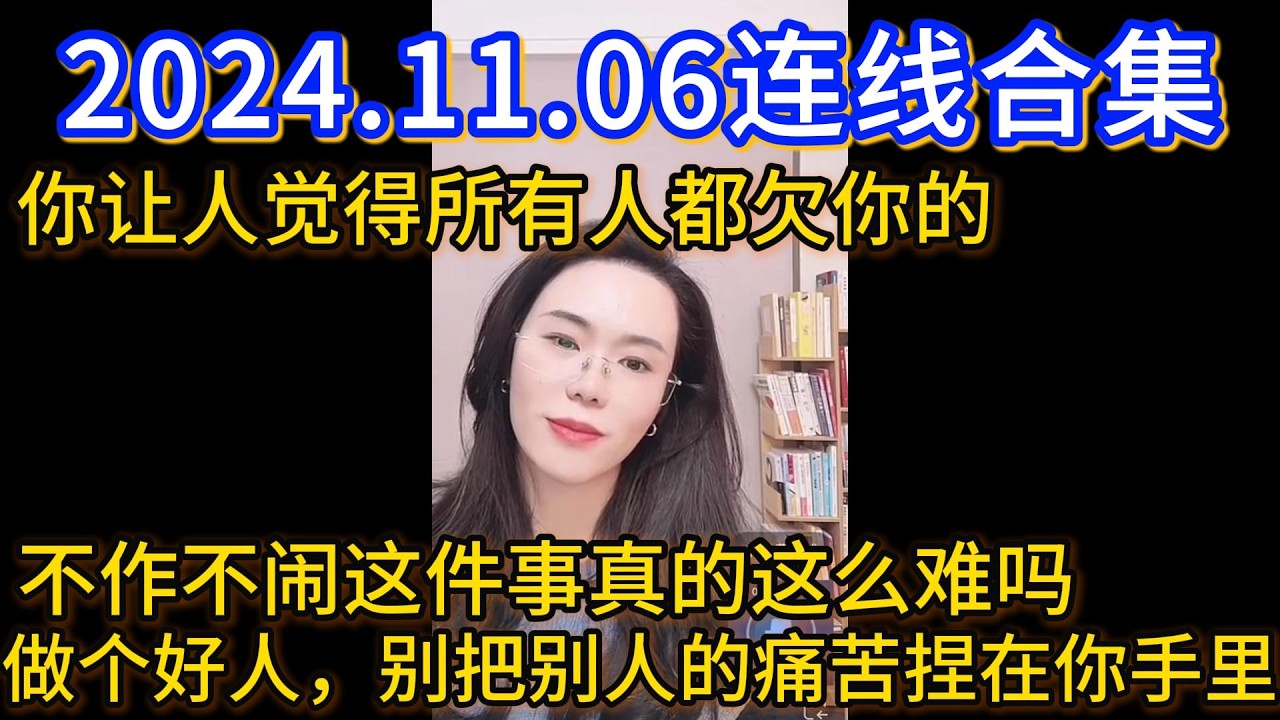 郭延娇2024.11.06连线合集，你让人觉得所有人都欠你的，不作不闹这件事真的这么难吗？做个好人，别把别人的痛苦捏在你手里。