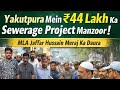 Yakutpura Mein ₹44 Lakh Ka Sewerage Project Manzoor 🚧 | MLA Jaffar Hussain Meraj Ka Daura.