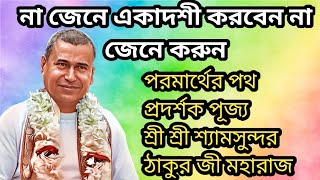 না জেনে একাদশী করবেন না জেনে করুন #শ্রী শ্রী শ্যামসুন্দর ঠাকুর জী মহারাজ #কৃষ্ণকথা