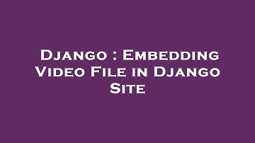 Django : Embedding Video File in Django Site
