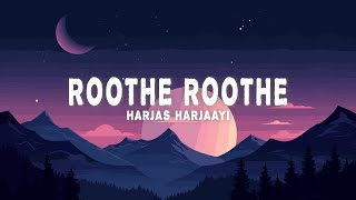 Harjas Harjaayi - Roothe Roothe (Lyrics)