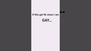 if this get 9l views I am GAY