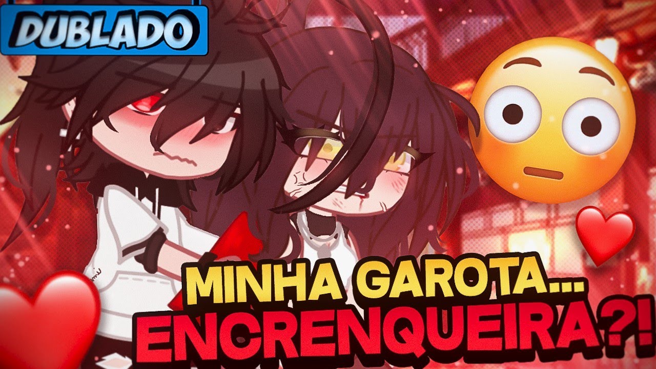 [DUBLADO] Minha Garota... ENCRENQUEIRA 💣 | Mini Filme | Gacha Life