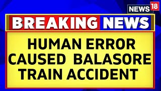 Balasore Train Accident | Multiple Level Lapses By S&T Department Caused The Accident | News18