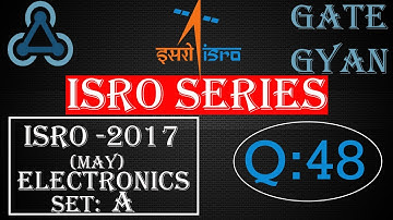 ISRO 2017 (MAY) Solutions Electronics |Question 48 |ISRO Previous Year Paper| ISRO SERIES| GATE GYAN