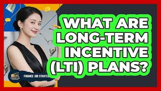 What Are Long-Term Incentive (LTI) Plans?