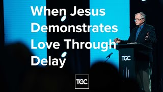 When Jesus Demonstrates Love Through Delay