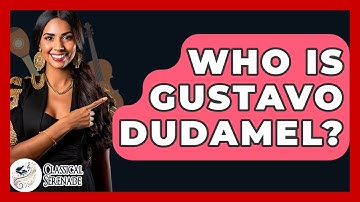 Who Is Gustavo Dudamel? - Classical Serenade