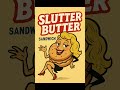 SLUTTER BUTTER SANDWICH SONG