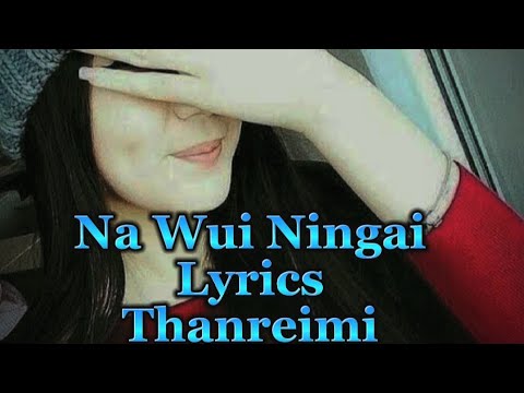 Na Wui Ningai  Lyrics     Thanreimi           Tangkhul song 