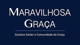 Video thumbnail of "MARAVILHOSA GRAÇA - Gustavo Xavier e Comunidade da Graça - LETRA"