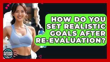 How Do You Set Realistic Goals After Re-evaluation? - Running Beyond Limits
