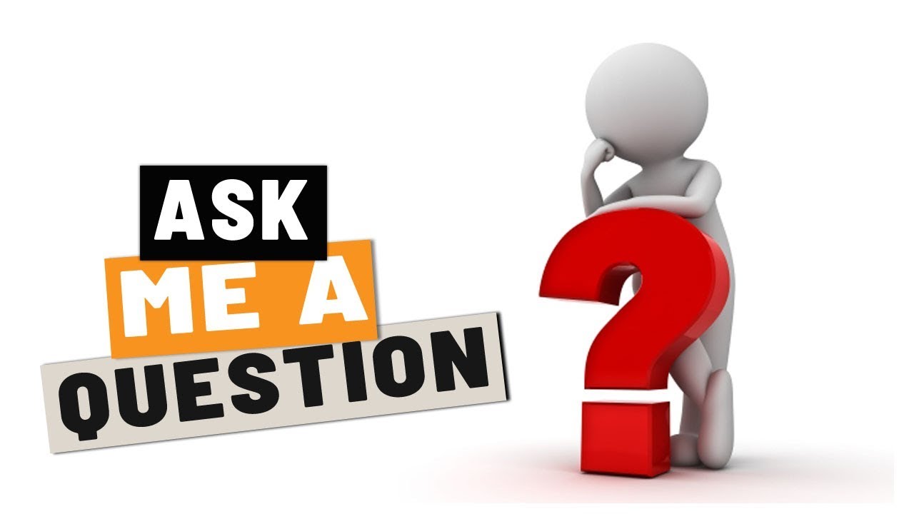 Ask what you want to know. Ask me a question. Ask questions. Вопрос №1.