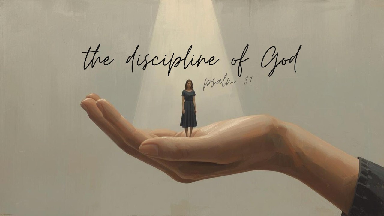 The Discipline of God (Psalm 39)