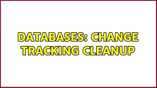 Databases: Change Tracking cleanup (2 Solutions!!)