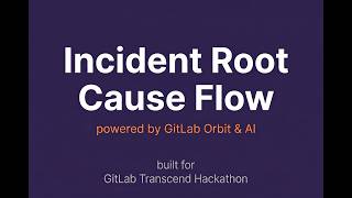 Automating Incident Triage with GitLab Duo & Orbit: Incident Root Cause Flow | Transcend Hackathon