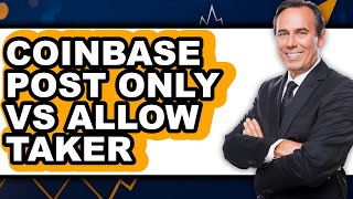Coinbase Post Only vs Allow Taker - Full Comparison
