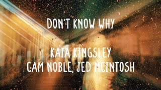 Kaia Kingsley, Cam Noble & Jed McIntosh - Don't Know Why (Lyrics)