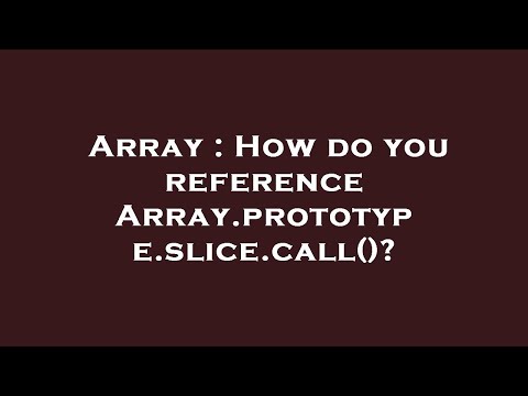 Array : How do you reference Array.prototype.slice.call()?