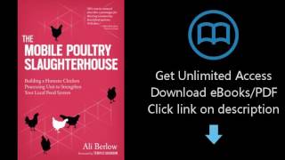 Download The Mobile Poultry Slaughterhouse: Building a Humane Chicken-Processing Unit to Str [P.D.F]