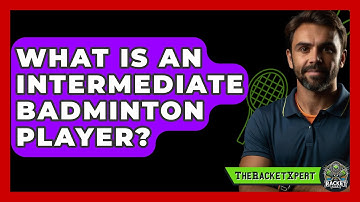 What Is An Intermediate Badminton Player? - The Racket Xpert