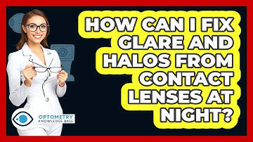 How Can I Fix Glare And Halos From Contact Lenses At Night? - Optometry Knowledge Base