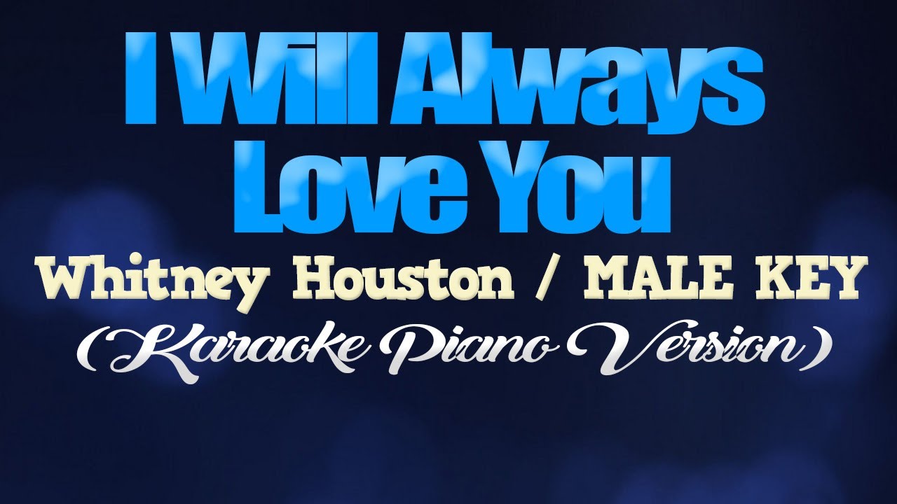 I WILL ALWAYS LOVE YOU - Whitney Houston/MALE KEY (KARAOKE PIANO VERSION) I WILL ALWAYS LOVE YOU - Whitney Houston/MALE KEY (KARAOKE PIANO VERSION)