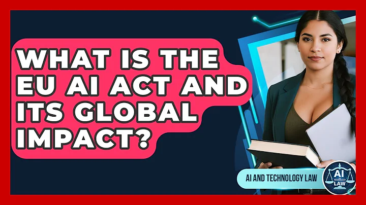 What Is The EU AI Act And Its Global Impact? - AI and Technology Law