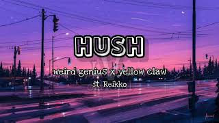 Hush - Weird Genius x Yellow Claw (ft. Reikko) (Unofficial Lyrics)