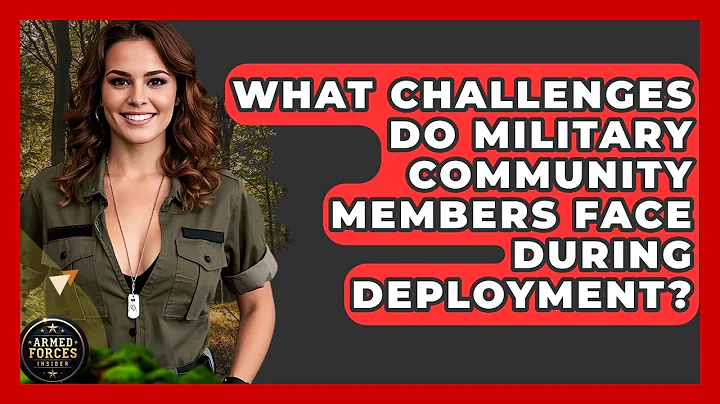 What Challenges Do Military Community Members Face During Deployment? - Armed Forces Insider