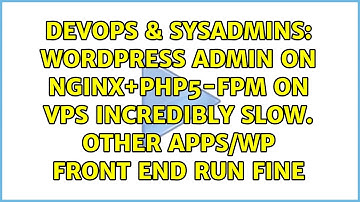 Wordpress admin on nginx+php5-fpm on VPS incredibly slow. Other apps/WP front end run fine