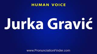 How To Pronounce Jurka Gravic Content