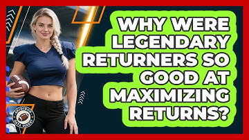 Why Were Legendary Returners So Good At Maximizing Returns? - Gridiron Data Digest
